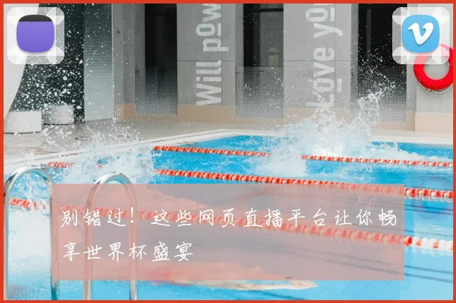 别错过!这些网页直播平台让你畅享世界杯盛宴