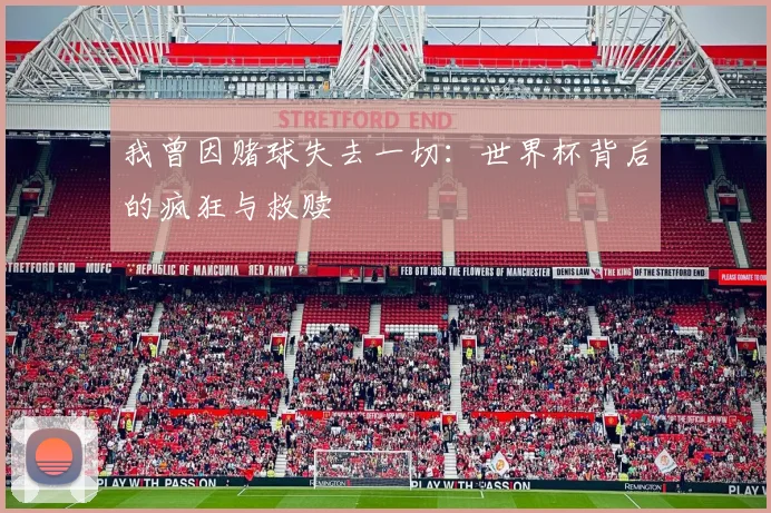 我曾因赌球失去一切:世界杯背后的疯狂与救赎